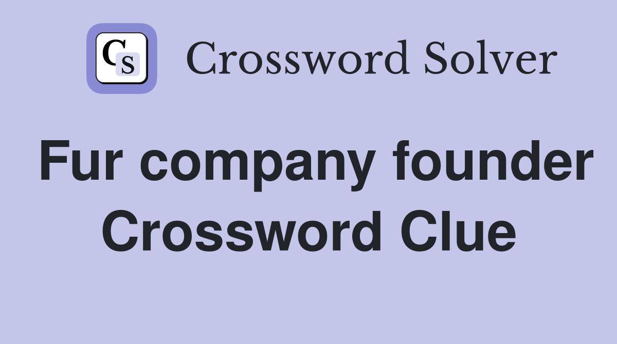 Fur company founder crossword clue answers crossword solver